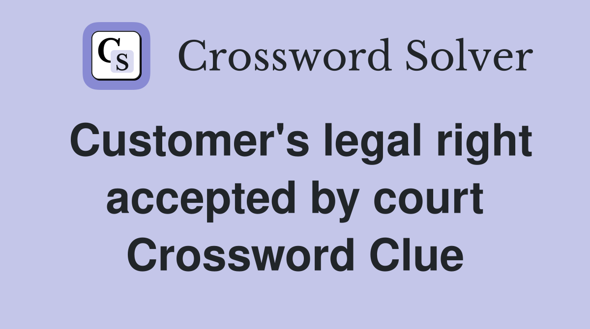 Customer's legal right accepted by court Crossword Clue