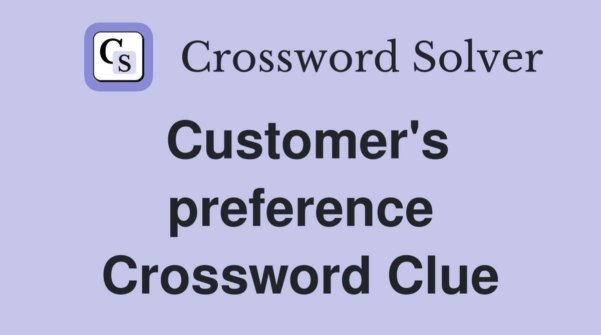 Customer's preference Crossword Clue