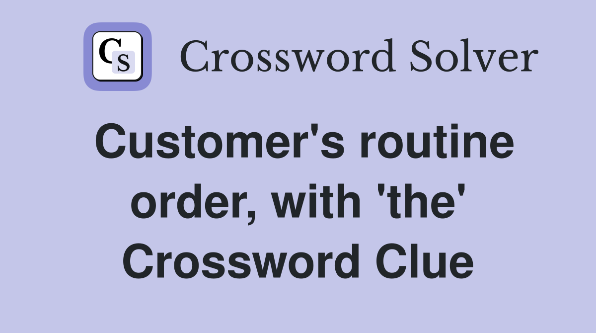 Customer's routine order, with 'the' Crossword Clue