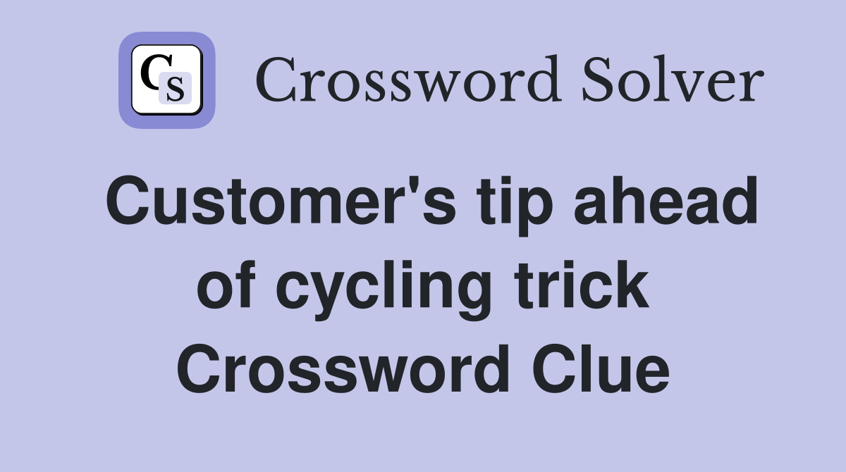 Customer's tip ahead of cycling trick Crossword Clue