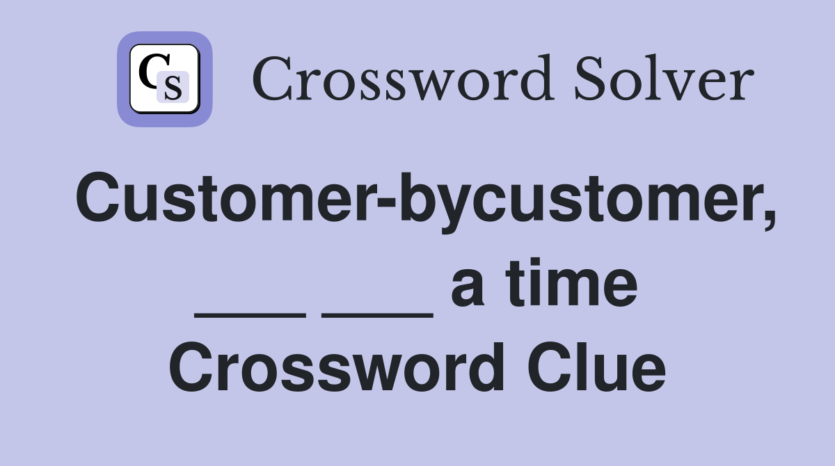 Customer-bycustomer, ___ ___ a time Crossword Clue