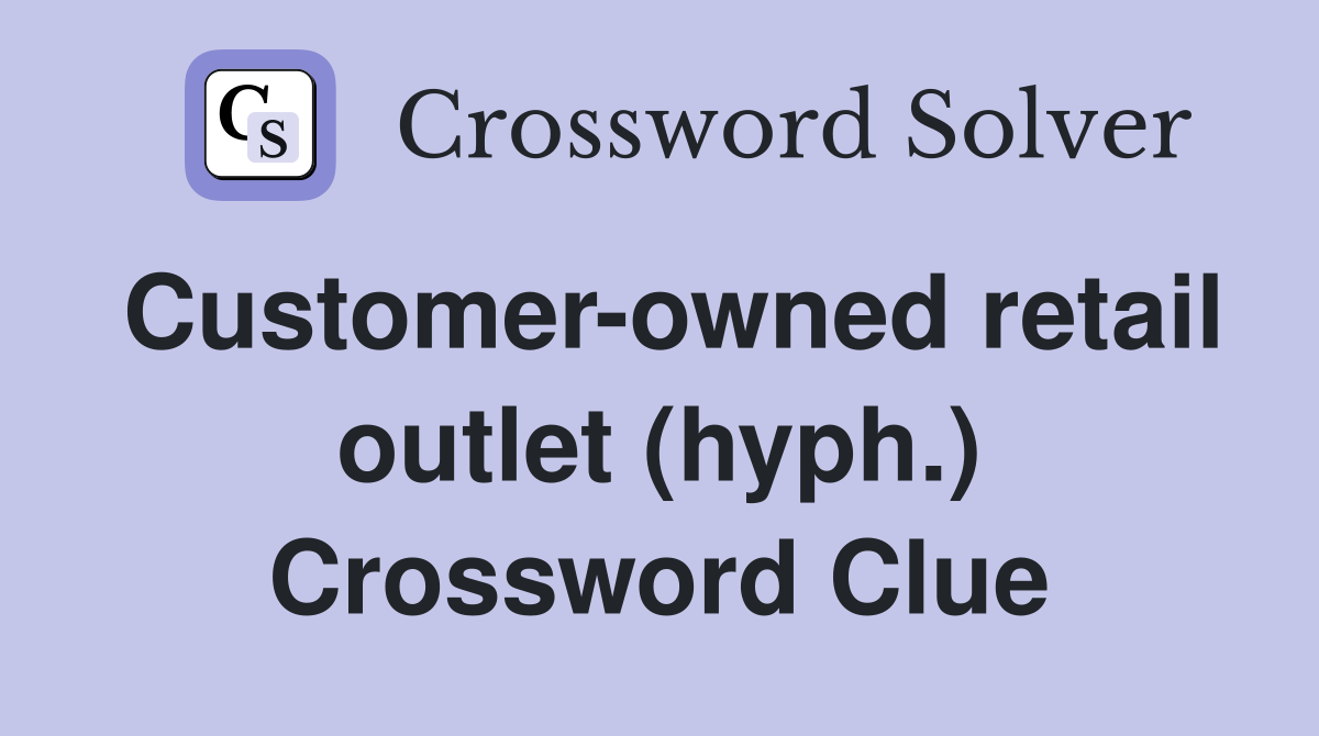 Customer-owned retail outlet (hyph.) Crossword Clue