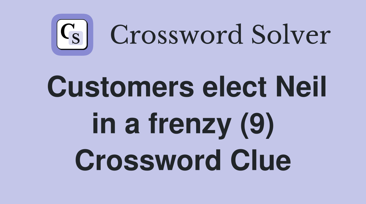 Customers elect Neil in a frenzy (9) Crossword Clue