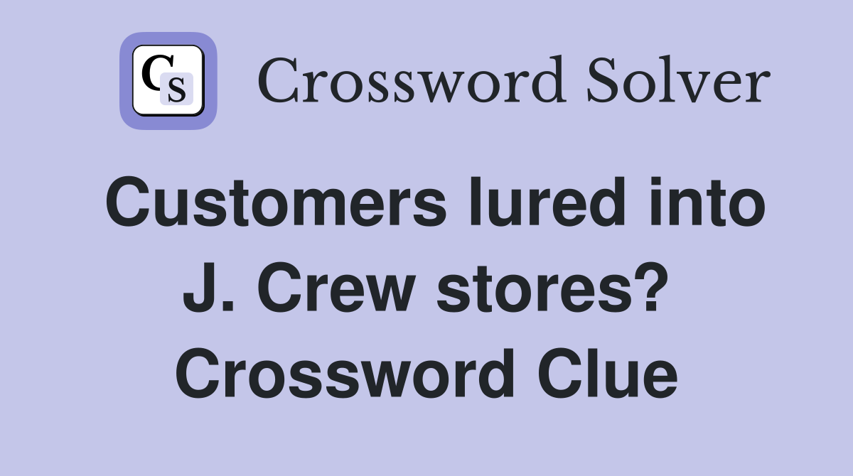 Customers lured into J. Crew stores? Crossword Clue