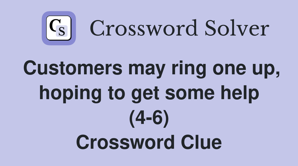 Customers may ring one up, hoping to get some help (4-6) Crossword Clue