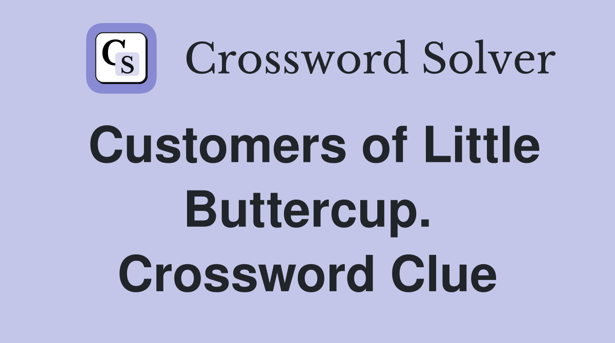 Customers of Little Buttercup. Crossword Clue