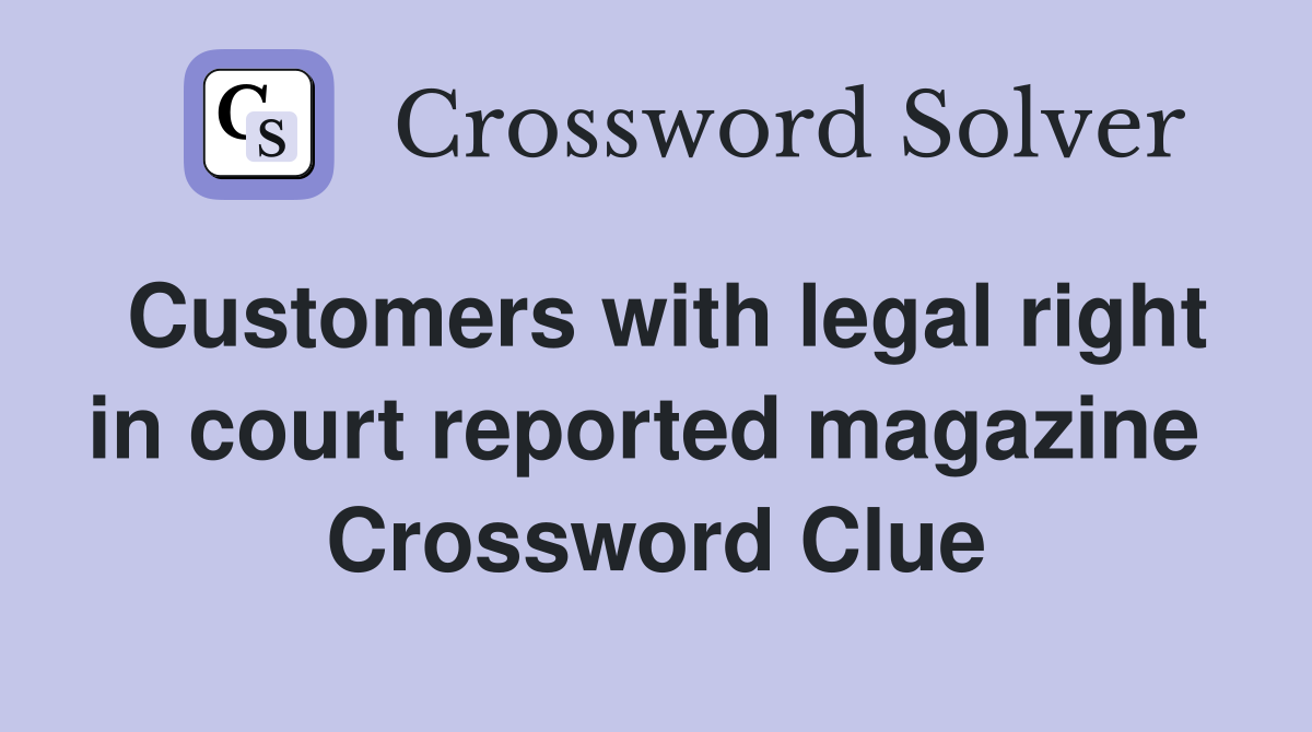 Customers with legal right in court reported magazine  Crossword Clue