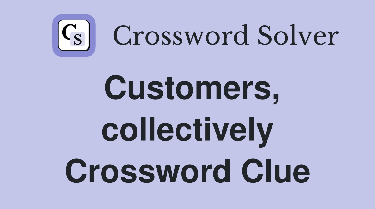 Customers, collectively Crossword Clue