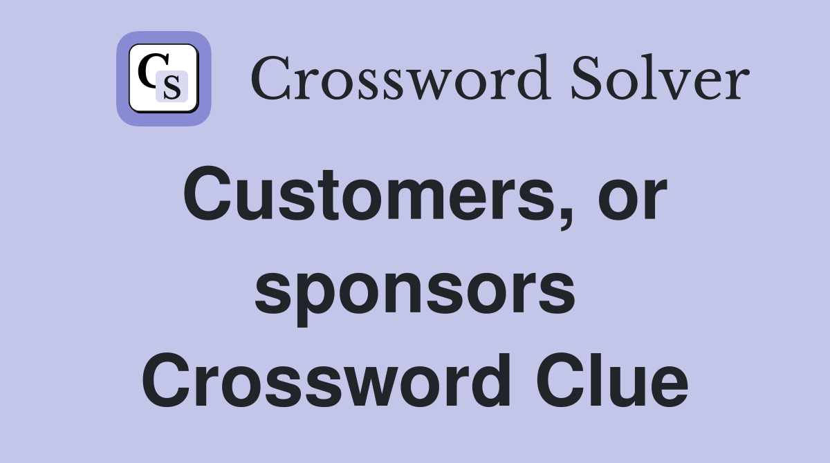 Customers, or sponsors Crossword Clue