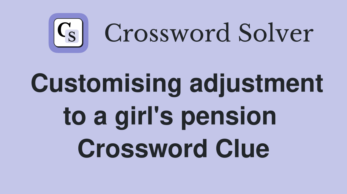 Customising adjustment to a girl's pension  Crossword Clue