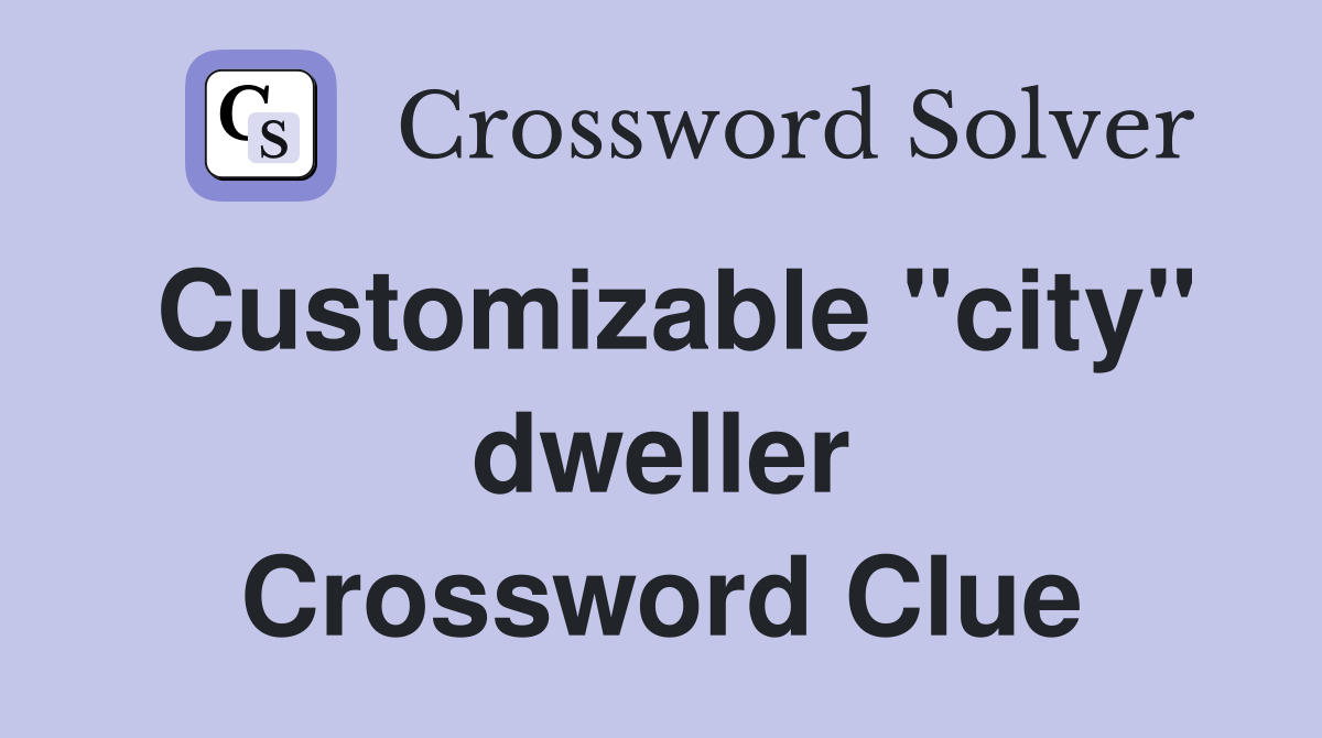 Customizable "city" dweller Crossword Clue