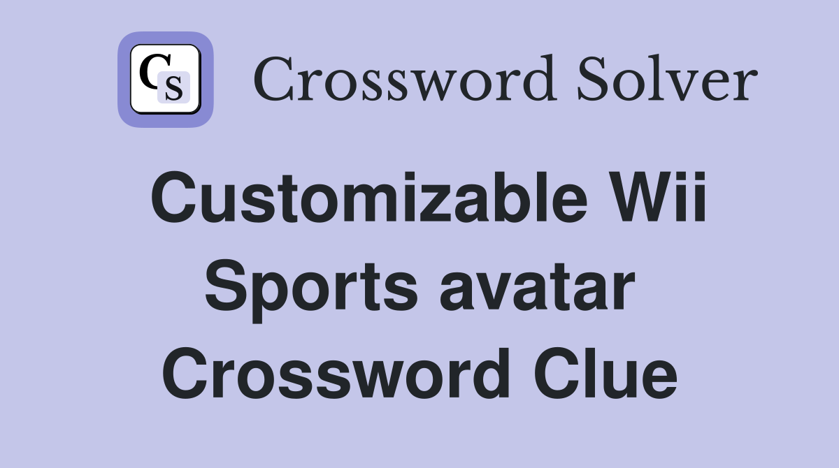 Customizable Wii Sports avatar Crossword Clue
