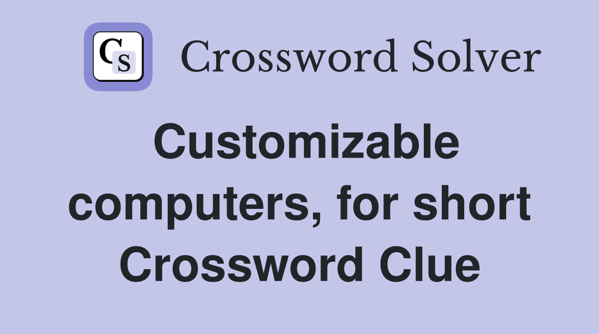Customizable computers, for short Crossword Clue