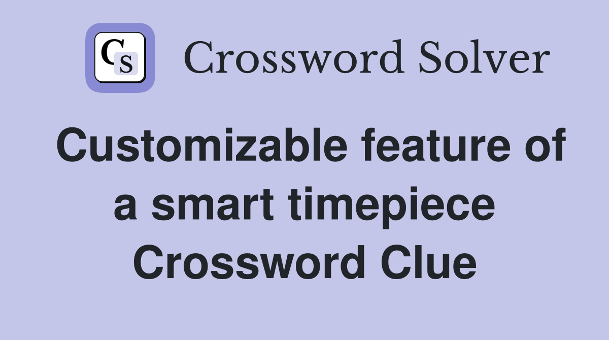 Customizable feature of a smart timepiece Crossword Clue