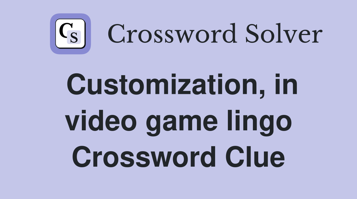 Customization, in video game lingo Crossword Clue