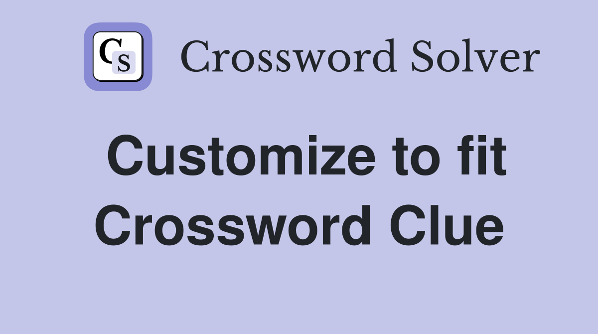 Customize to fit Crossword Clue