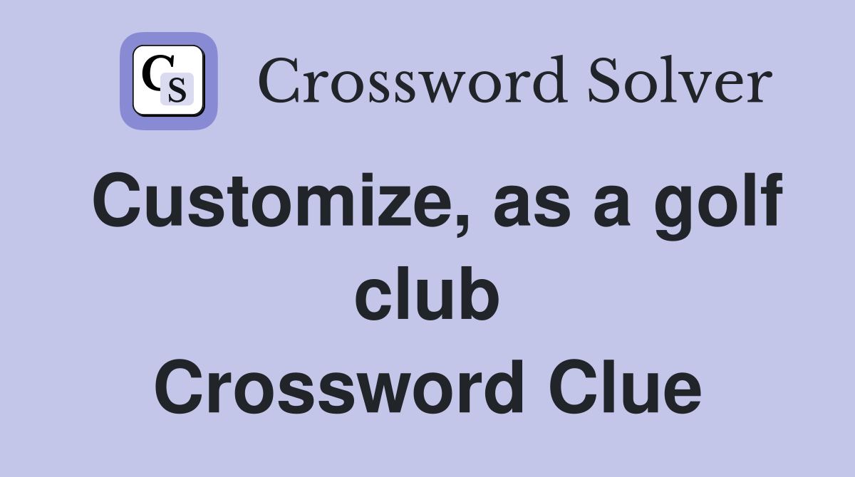 Customize, as a golf club Crossword Clue
