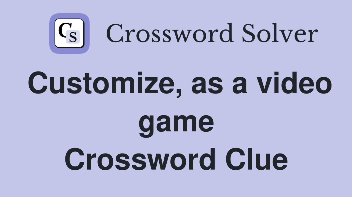 Customize, as a video game Crossword Clue