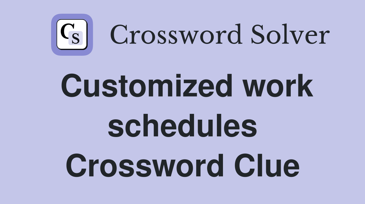 Customized work schedules Crossword Clue