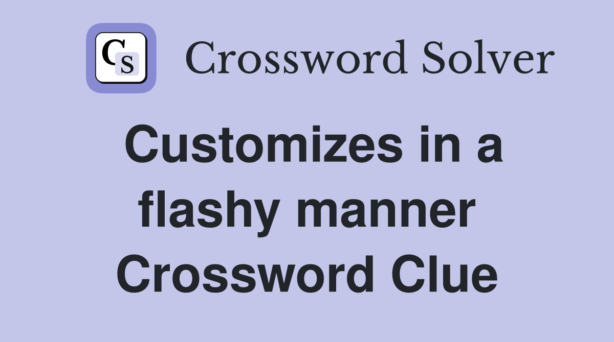 Customizes in a flashy manner Crossword Clue