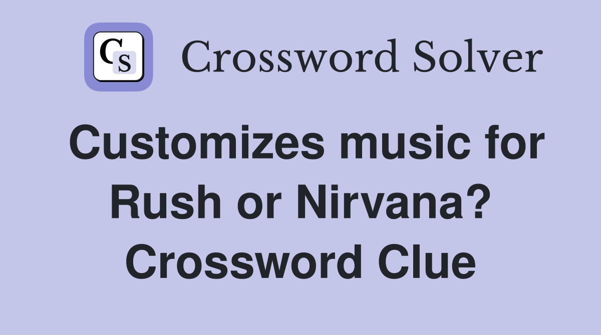 Customizes music for Rush or Nirvana? Crossword Clue