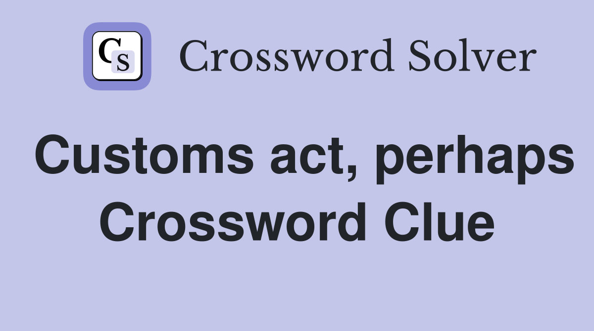 Customs act, perhaps Crossword Clue