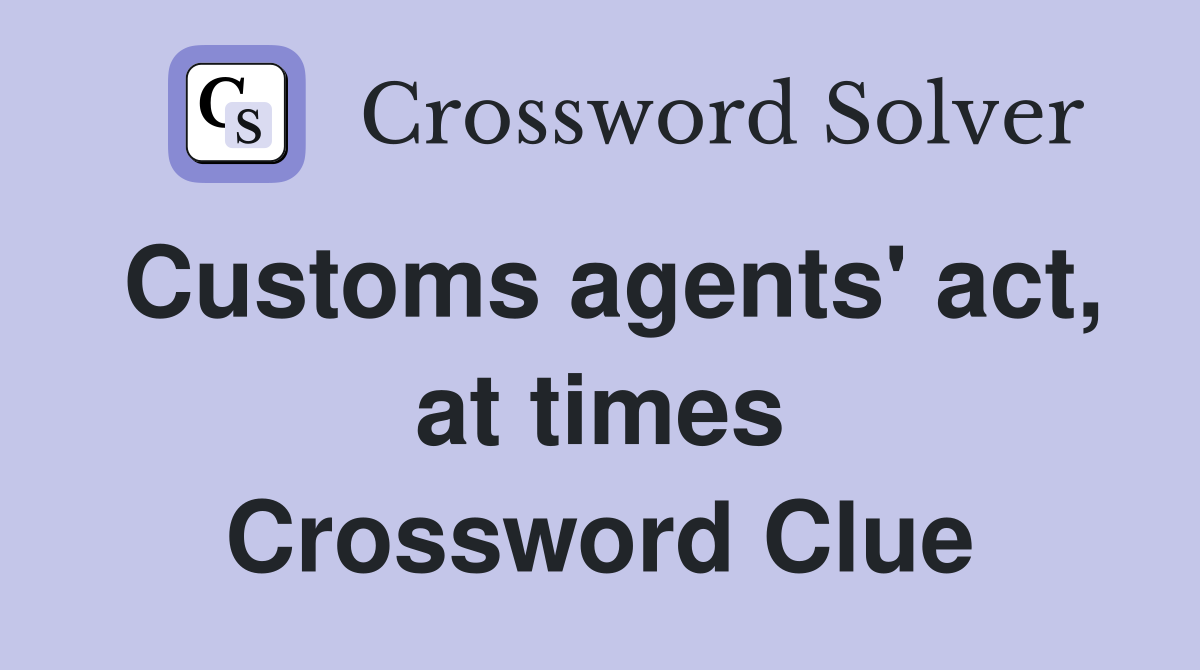 Customs agents' act, at times Crossword Clue