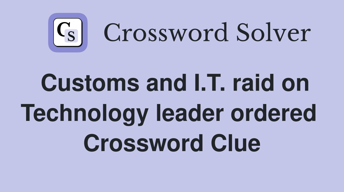 Customs and I.T. raid on Technology leader ordered  Crossword Clue