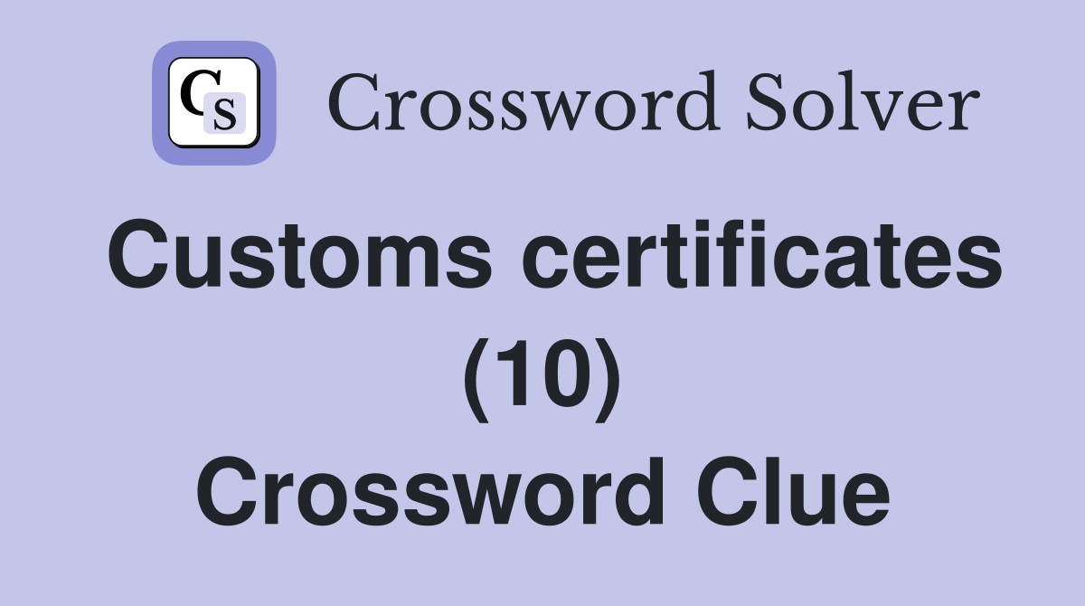 Customs certificates (10) Crossword Clue