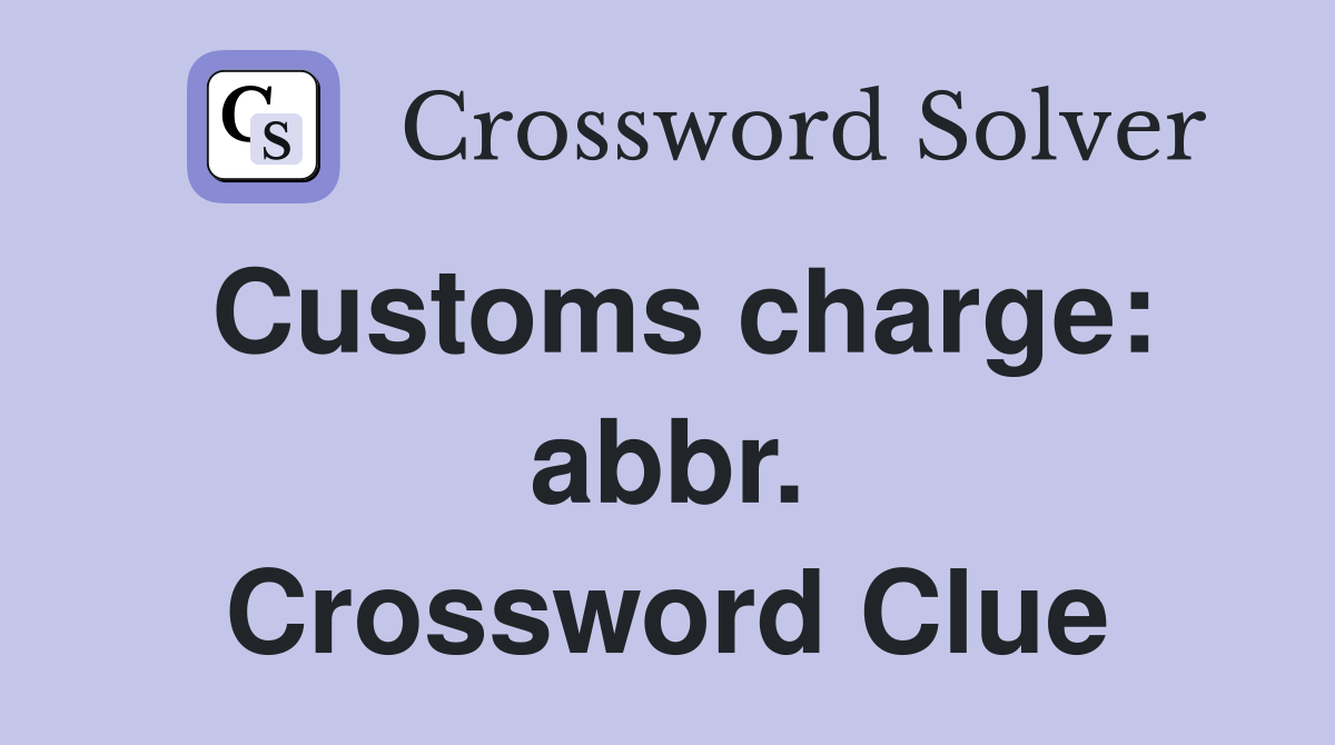 Customs charge: abbr. Crossword Clue