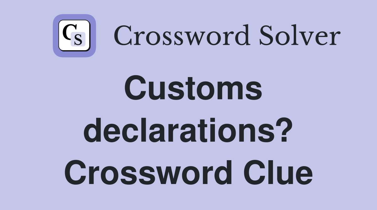 Customs declarations? Crossword Clue