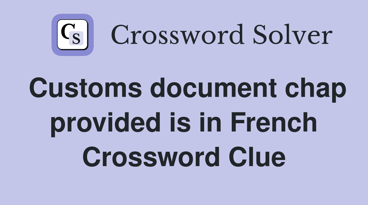 Customs document chap provided is in French Crossword Clue