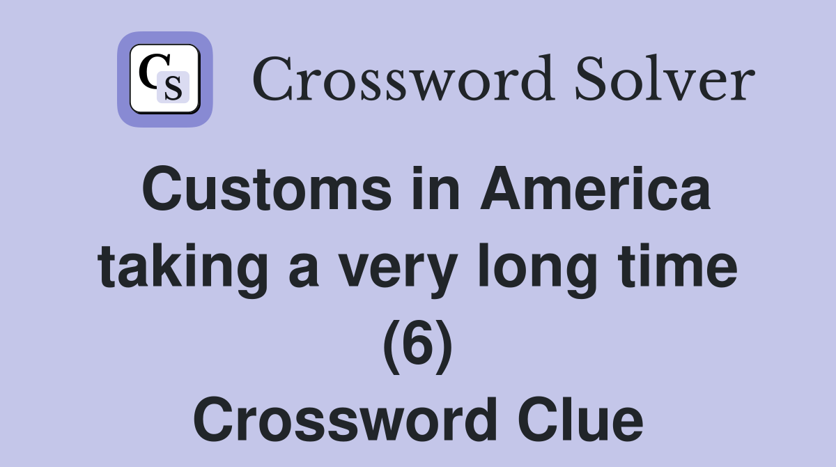 Customs in America taking a very long time (6) Crossword Clue