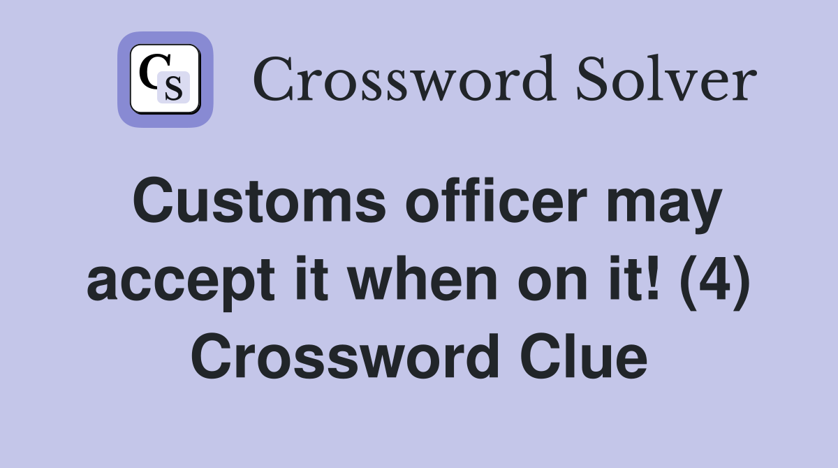 Customs officer may accept it when on it! (4) Crossword Clue