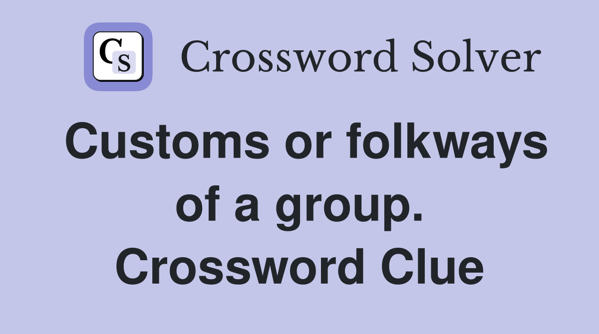 Customs or folkways of a group. Crossword Clue