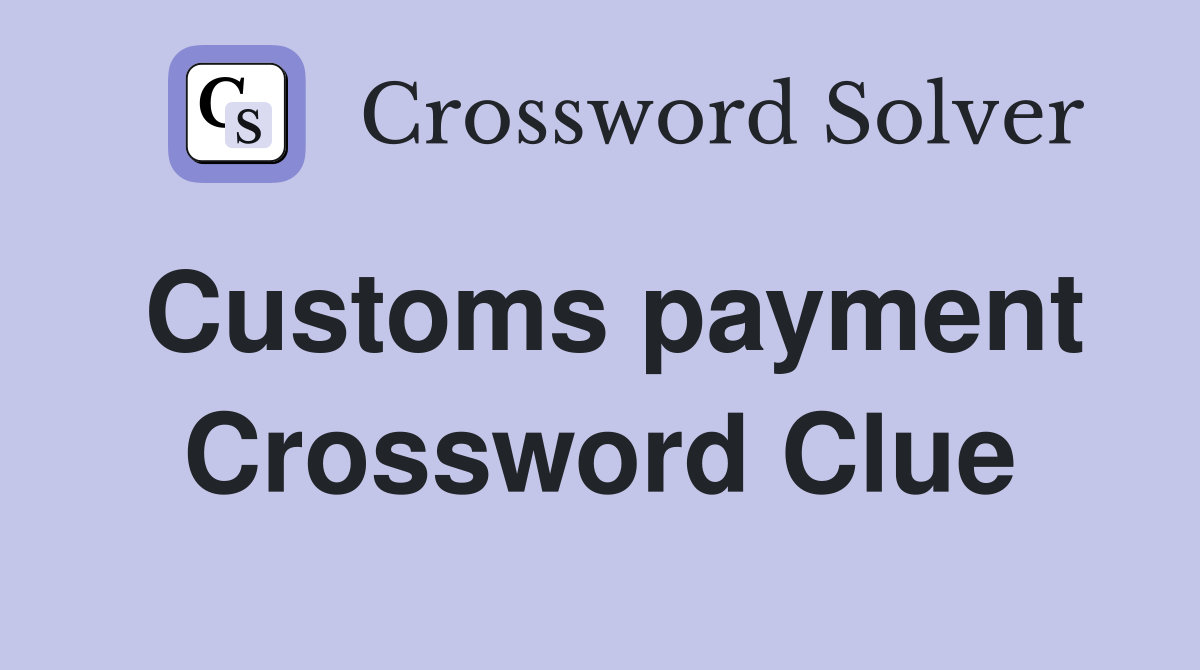 Customs payment Crossword Clue