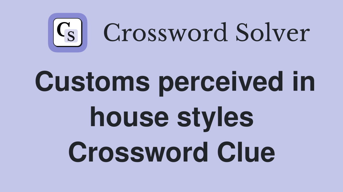 Customs perceived in house styles Crossword Clue