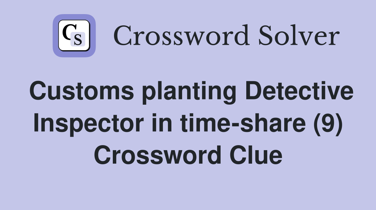 Customs planting Detective Inspector in time-share (9) Crossword Clue