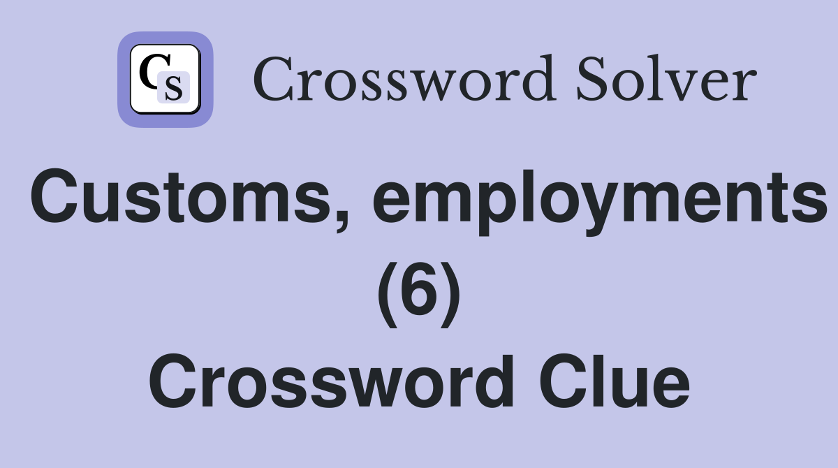 Customs, employments (6) Crossword Clue
