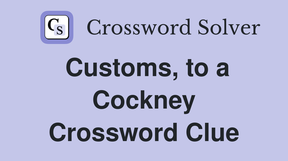 Customs, to a Cockney Crossword Clue