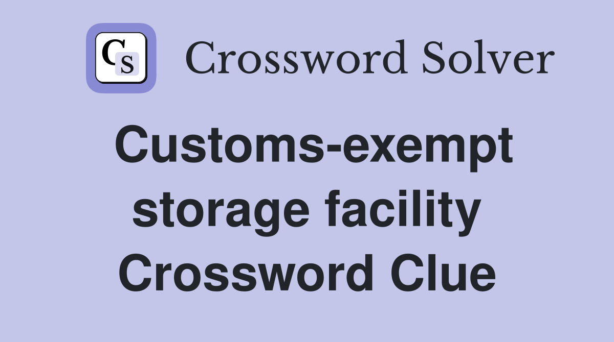 Customs-exempt storage facility Crossword Clue