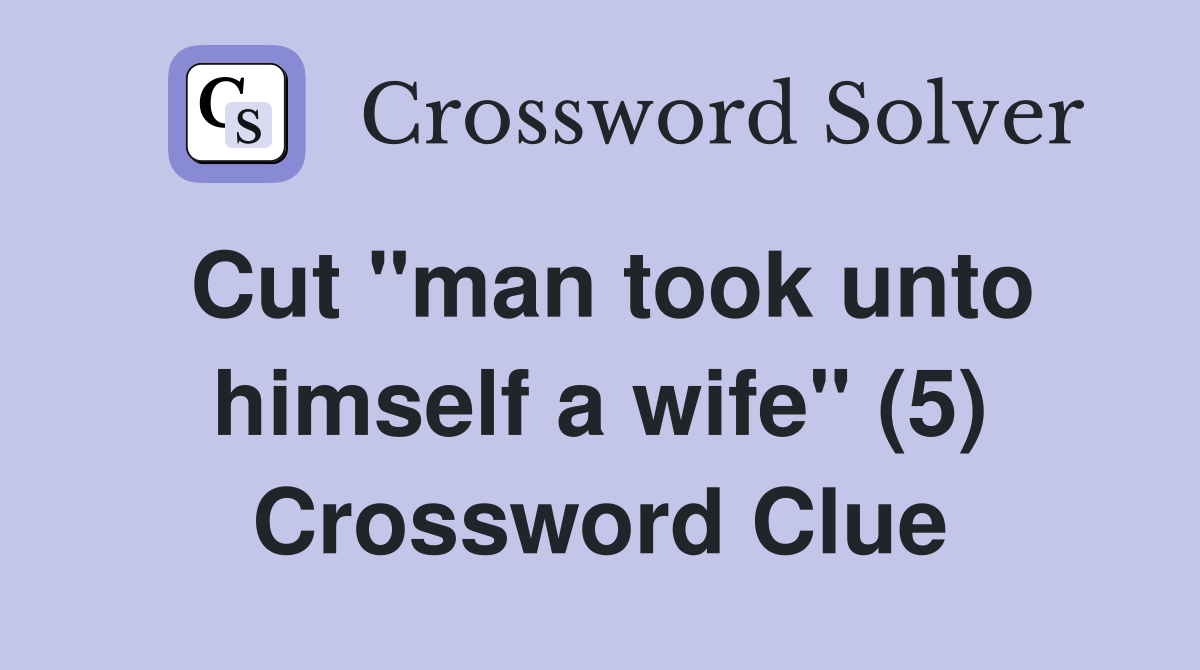 Cut "man took unto himself a wife" (5) Crossword Clue