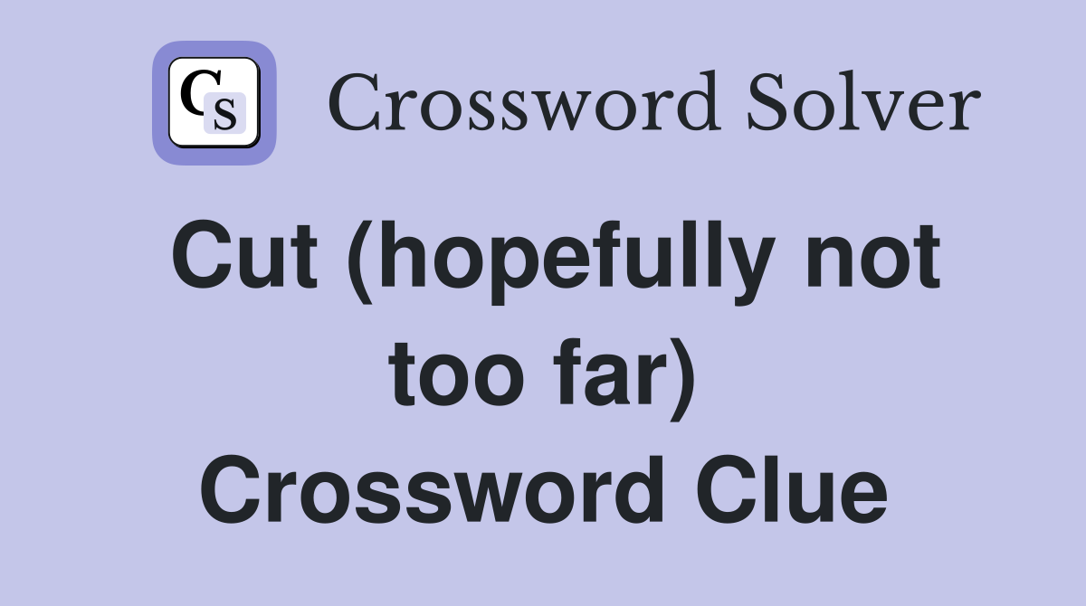 Cut (hopefully not too far) Crossword Clue