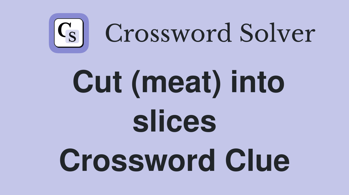 Cut (meat) into slices Crossword Clue