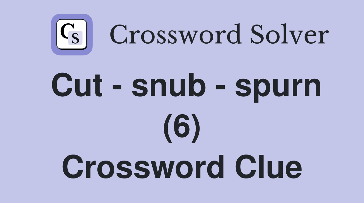 Cut - snub - spurn (6) Crossword Clue