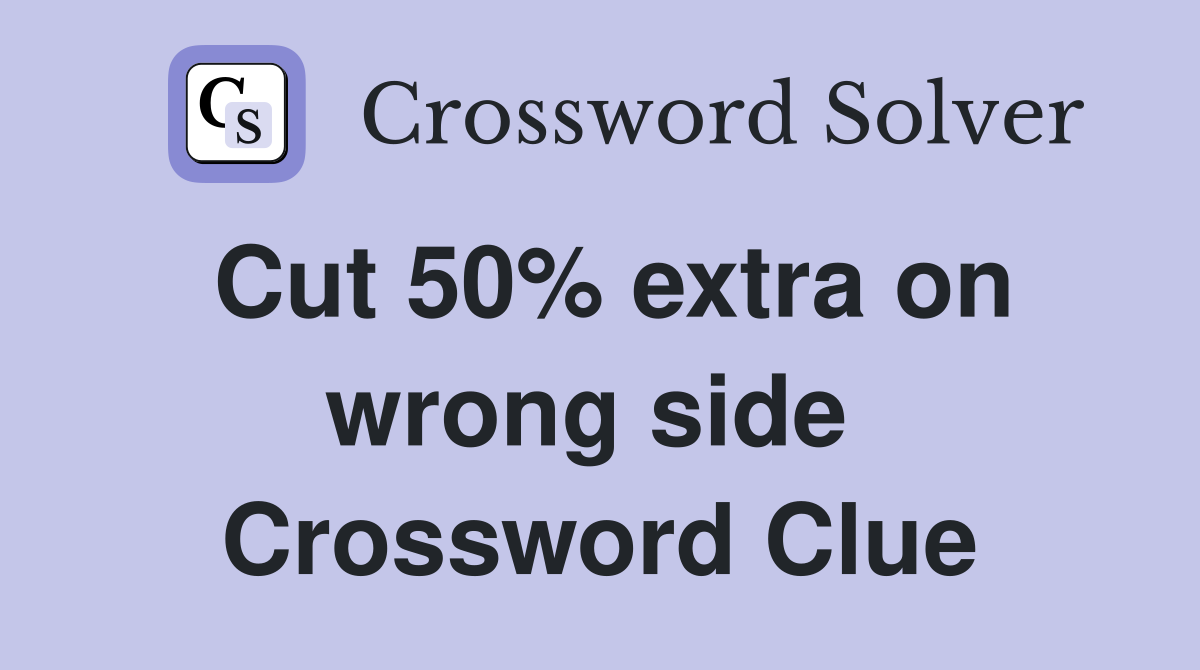 Cut 50% extra on wrong side  Crossword Clue