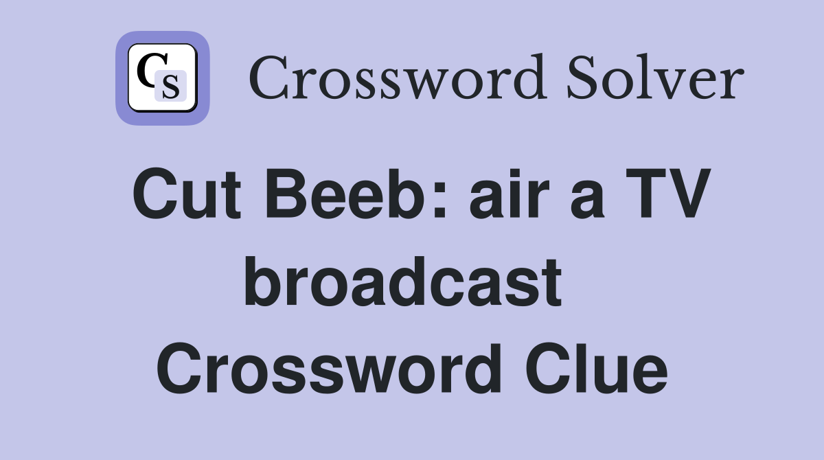 Cut Beeb: air a TV broadcast  Crossword Clue
