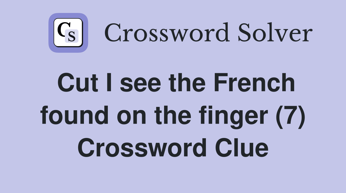 Cut I see the French found on the finger (7) Crossword Clue