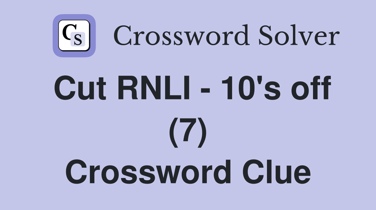 Cut RNLI - 10's off (7) Crossword Clue