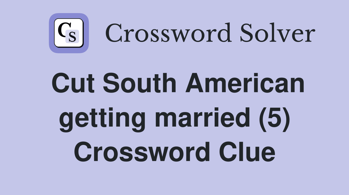 Cut South American getting married (5) Crossword Clue